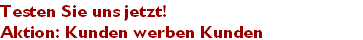 Testen Sie uns jetzt!
Aktion: Kunden werben Kunden