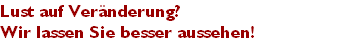 Lust auf Ver�nderung?
Wir lassen Sie besser aussehen!