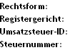 Rechtsform:              
Registergericht:
Umsatzsteuer-ID:
Steuernummer: