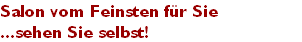 Salon vom Feinsten f�r Sie
...sehen Sie selbst!