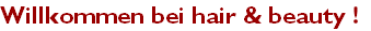 Willkommen bei hair & beauty !